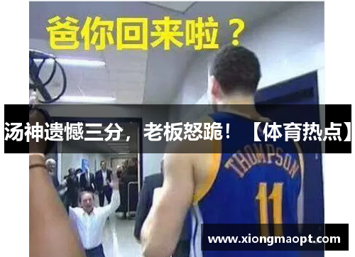 汤神遗憾三分，老板怒跪！【体育热点】