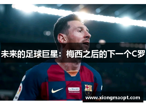 未来的足球巨星：梅西之后的下一个C罗