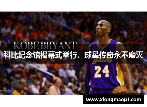 科比纪念馆揭幕式举行，球星传奇永不磨灭